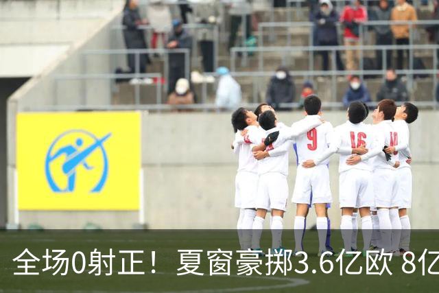 全场0射正！夏窗豪掷3.6亿欧 8亿豪门天崩开局 3轮0进球只拿1分