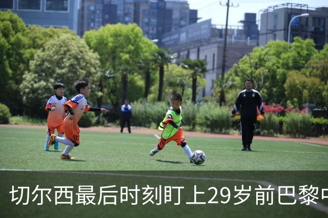切尔西最后时刻盯上29岁前巴黎中场，中场引援已乱成一团