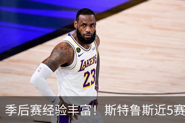 季后赛经验丰富！斯特鲁斯近5赛季出战80场季后赛 同期NBA第二多