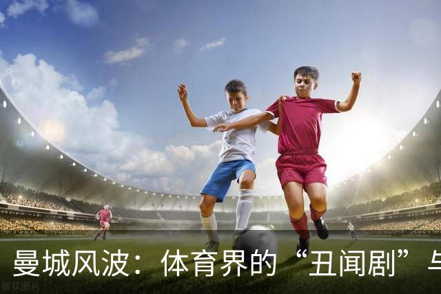 曼城风波：体育界的“丑闻剧”与忠诚支持的考验