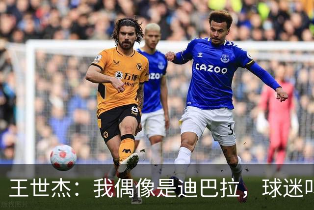 王世杰：我偶像是迪巴拉，球迷叫我“小梅西”真是太有意思了！