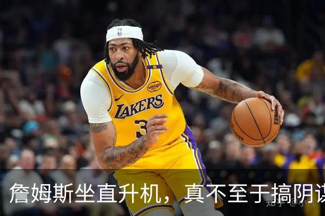 詹姆斯坐直升机，真不至于搞阴谋论吧？